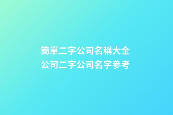 簡單二字公司名稱大全 公司二字公司名字參考